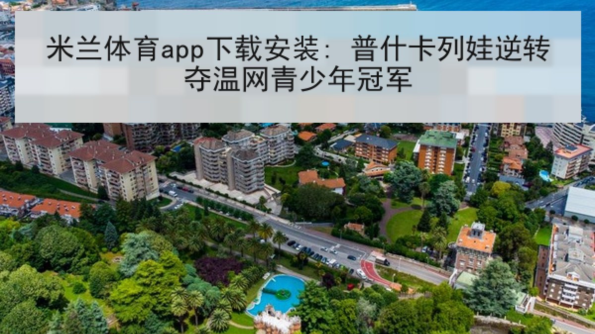 米兰体育app下载安装: 普什卡列娃逆转夺温网青少年冠军